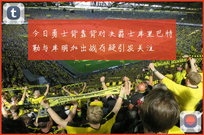 今日勇士背靠背对决爵士库里巴特勒与库明加出战存疑引发关注