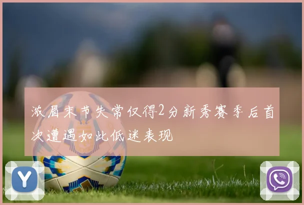 浓眉末节失常仅得2分新秀赛季后首次遭遇如此低迷表现