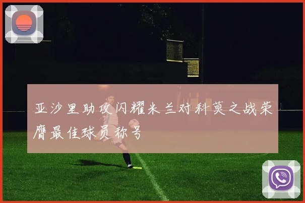 亚沙里助攻闪耀米兰对科莫之战荣膺最佳球员称号